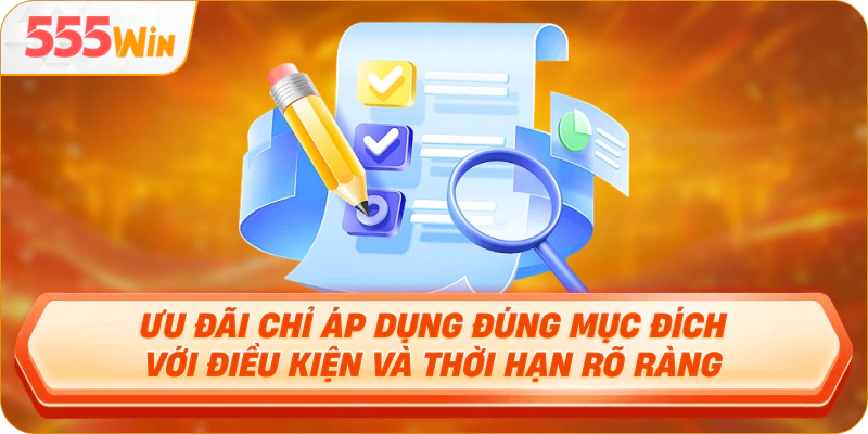 Ưu đãi chỉ áp dụng đúng mục đích với điều kiện và thời hạn rõ ràng
